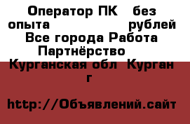 Оператор ПК ( без опыта) 28000 - 45000 рублей - Все города Работа » Партнёрство   . Курганская обл.,Курган г.